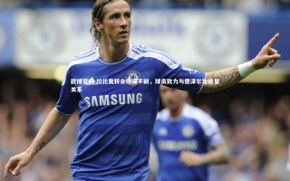 欧博官网-拉比奥转会停滞不前，球员致力与德泽尔比修复关系