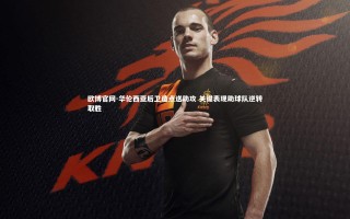 欧博官网-华伦西亚后卫造点送助攻 关键表现助球队逆转取胜