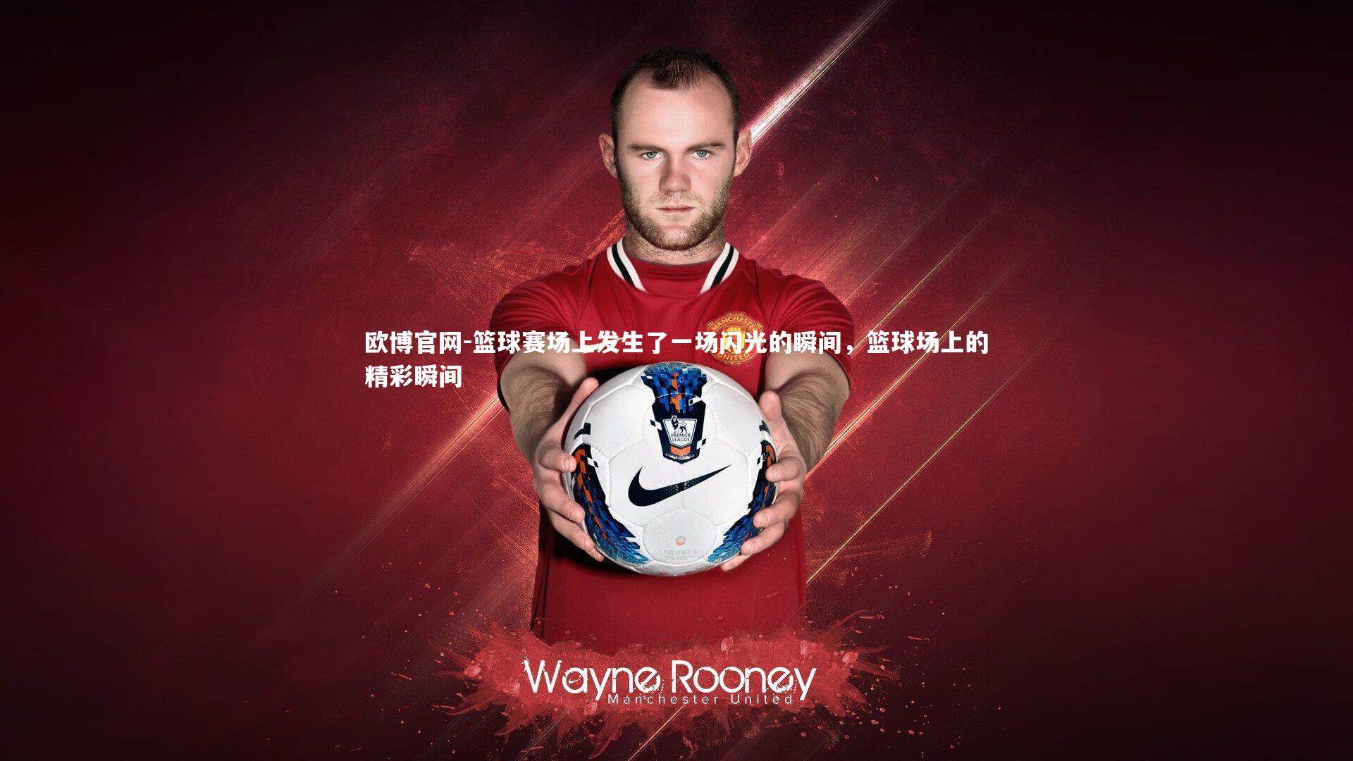 欧博官网-篮球赛场上发生了一场闪光的瞬间，篮球场上的精彩瞬间-第2张图片-欧博官网