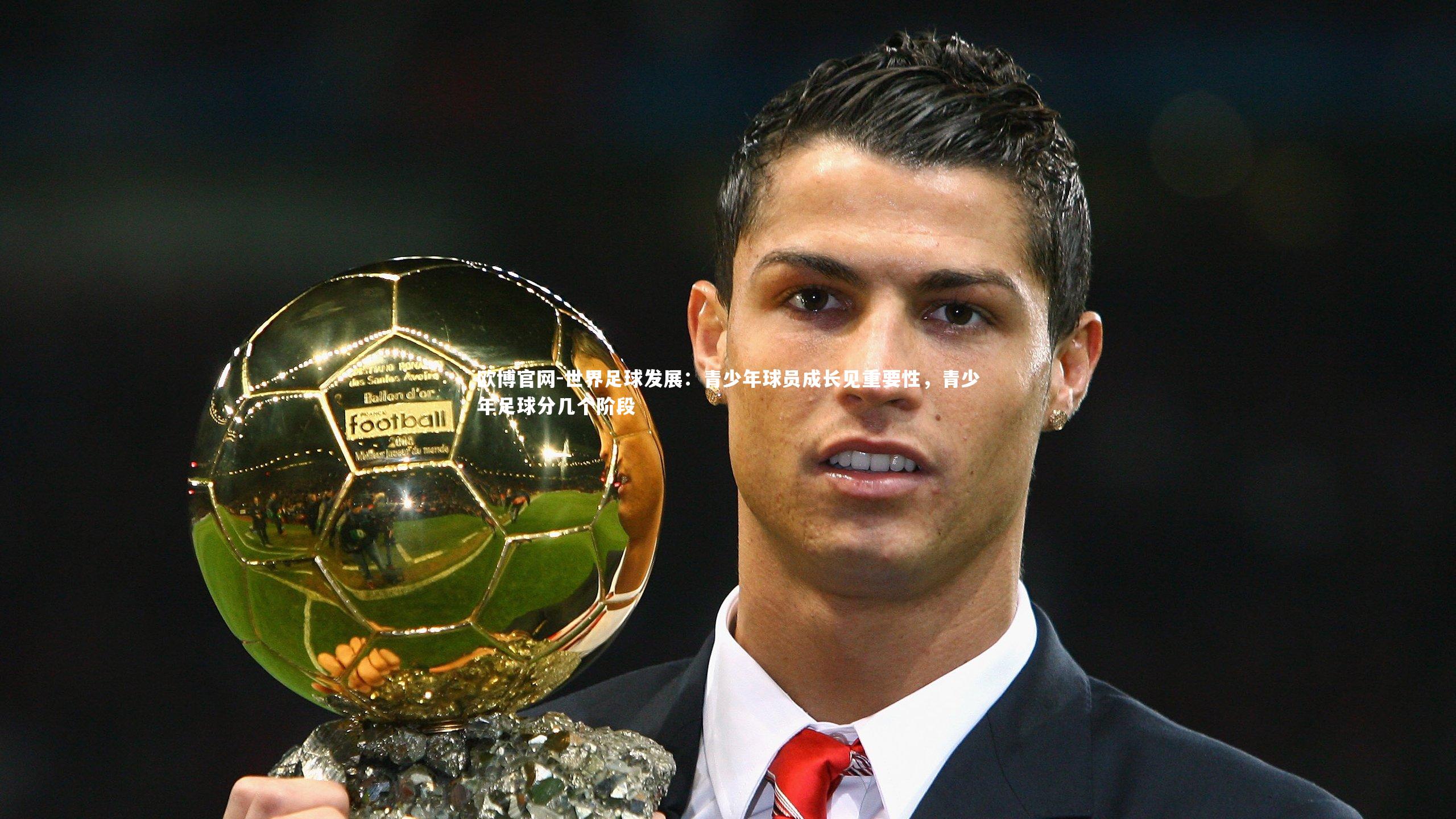 欧博官网-世界足球发展：青少年球员成长见重要性，青少年足球分几个阶段-第2张图片-欧博官网
